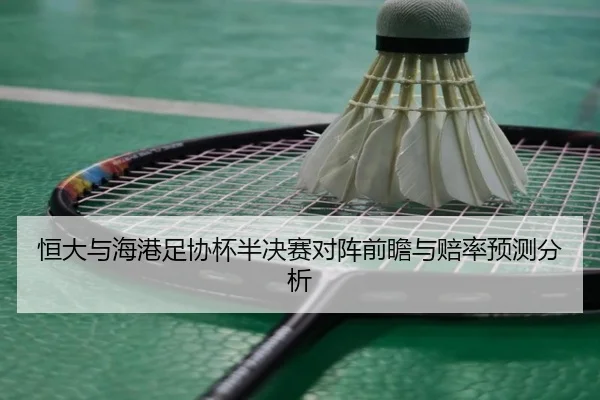 恒大与海港足协杯半决赛对阵前瞻与赔率预测分析